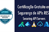 Certificação Gratuita em Segurança de APIs REST: Securing API Servers