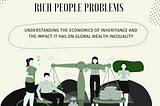 Rich People Problems: The Economics of Inheritance