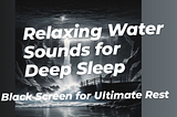 Relaxing Water Sounds for Deep Sleep