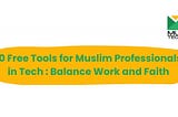 10 Free Tools for Muslim Professionals in Tech : Balance Work and Faith.