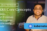 Kubernetes Core Concepts (CKAD): Basics, API Primitives, Kube-config, Namespaces, Pods