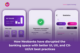 How Neobanks have disrupted the banking space with better UI, UX, and CX — UI/UX Best Practices