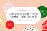 Avery’s Favourite Things: Holiday Tech Gift Guide (Updated for 2021)