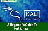 A Beginner’s Guide To Kali Linux: Unveiling the World of Ethical Hacking