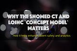 Why the SNOMED CT and LOINC `concept model` matters to patients and healthcare