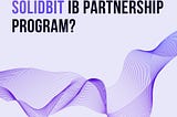 Why should you join Solidbit IB Partnership Program?