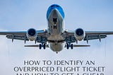 How To Identify An Overpriced Flight Ticket And How To Get A Cheap Flight Ticket