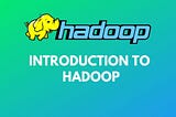 Introduction to Hadoop