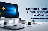 🎩 Mastering Python Virtual Environments on Windows: A Step-by-Step Guide