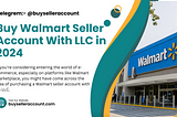 Buy Walmart Seller Account With LLC in 2024