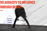 The Audacity to Influence Through Design