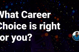 What Career Choice is right for you?