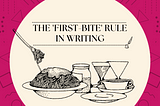 The ‘first-bite’ rule in writing
