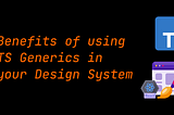 Benefits of using TS Generics in your Design System