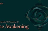 The Awakening — Vol #2 — The Sustainable UX Newsletter