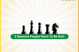 5 Reasons People Want To Be Rich