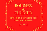 Boldness and Curiosity: How I got 5 awesome jobs (Part 5) — When Preparation Meets Opportunity