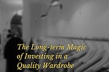 The Long-term Magic of Investing in a Quality Wardrobe