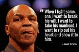 I don't think people realize that Mike Tyson is built differently- but mainly mentally.