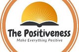 The Power of Positiveness: Embracing a Brighter Outlook on Life