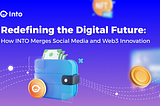 Redefining the Digital Future: How INTO Merges Social Media and Web3 Innovation
