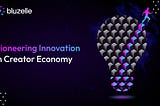 Bluzelle: Pioneering Innovation in the Evolving Landscape of the Creator Economy