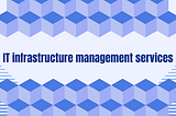 IT infrastructure management services