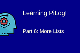 Learning Pilog — 6: More Lists