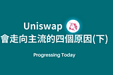 Uniswap 會走向主流的四個原因(下)
