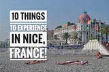 10 Things to Experience in Nice, France!