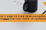 Here’s How to Find Freelance Jobs on LinkedIn in Less Than 10 Seconds
