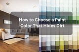 How to Choose a Paint Color That Hides Dirt