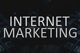 Internet Marketing — Where To Start And How?