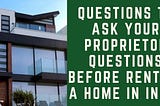 Questions to Ask Your Proprietor Questions before renting a home in India