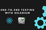 End-to-End Testing of React Apps using Selenium