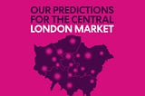 The Central London Market — Our Predictions