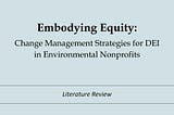 Embodying Equity: Change Management Strategies for DEI in Environmental Nonprofits (Part II…