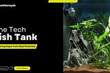 The Tech Fish Tank: Separating Hype from Real Potential