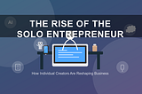 The Rise of the Solo Entrepreneur: How Individual Creators Are Reshaping Business