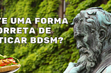 Existe um jeito certo de praticar BDSM?