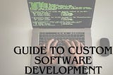 A Comprehensive Guide to Custom Software Development