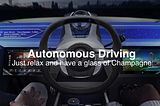 With autonomous cars, you just have to sit back and relax, have a glass of Champagne…