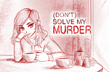 (Don’t) Solve My Murder