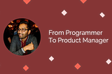 From Programmer to Product Manager