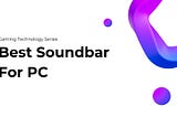 Best Soundbar For PC — Gaming Technology Series