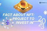 Fact About NFT: Project To Invest In 2023
