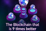 The Blockchain that is 9 times better than anything before it!