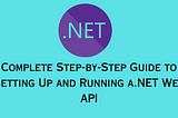 Complete Step-by-Step Guide to Setting Up and Running a.NET Web API