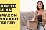 What You Must Know Before Becoming An Amazon Product Tester