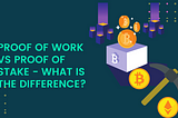 Proof of work vs Proof of stake — What is the difference?